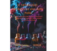 IL TATUAGGIO Un’Arte che vive Sulla Pelle: Esperti tatuatori del passato e conoscitori della storia del tatuaggio come simbolo esoterico e spirituale