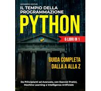 Il Tempio della Programmazione Python 6 in 1: Guida completa dalla A alla Z | da Principianti ad Avanzato, con Esercizi Pratici, Machine Learning e ... 8 (PERCORSO COMPLETO ALLA PROGRAMMAZIONE)