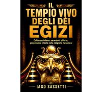 Il tempio vivo degli dèi egizi: Culto quotidiano, sacerdoti, offerte, processioni e feste nella religione faraonica (Egitto antico: scienza, cultura e società)