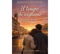 Il tempo che scegliamo: Quando l’amore non chiede di fermarsi, ma di restare (Le stagioni delle scelte)