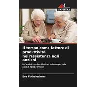 Il tempo come fattore di produttività nell'assistenza agli anziani: Un'analisi completa illustrata sull'esempio della casa di riposo Farmach