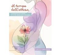 Il tempo dell’attesa: Quaranta settimane di vita, emozioni e ricordi. Diario di gravidanza