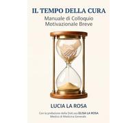 IL TEMPO DELLA CURA. Manuale di Colloquio Motivazionale Breve: Strumenti pratici per la relazione con il paziente (Oltre la Cura)