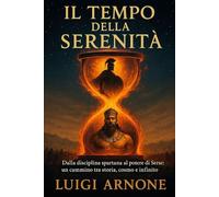 Il Tempo della Serenità: Dalla disciplina spartana al potere di Serse: un cammino tra storia, cosmo e infinito