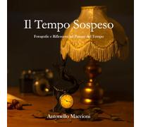 IL TEMPO SOSPESO: Fotografie e riflessioni sul passare del tempo