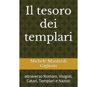 Il tesoro dei templari: attraverso Romani, Visigoti, Catari, Templari e Nazisti