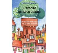 Il tesoro di Paolo Guinigi. Un viaggio fantastico nella città di Lucca (Nuove voci. Strade)