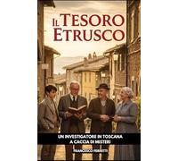 Il Tesoro Etrusco: Un investigatore in Toscana a caccia di misteri