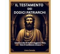 IL TESTAMENTO DEI DODICI PATRIARCHI: Una Raccolta Di Antica Saggezza, Virtù, Vizio E Condizione Umana