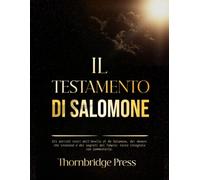 IL TESTAMENTO DI SALOMONE: Gli antichi testi dell'Anello di Re Salomone, dei demoni che incatenò e dei segreti del Tempio: testo integrale con commentario.