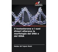 Il testosterone e i suoi dimeri alterano la morfologia del DNA e del tRNA