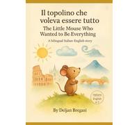 Il Topolino che voleva essere tutto - The Little Mouse Who Wanted to Be-Everything: Una storia bilingue sull’essere se stessi (English & Italian books for Bilingual Children)