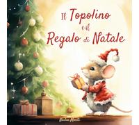 Il topolino e il regalo di Natale: Storia di Natale per bambini. Ediz. a colori