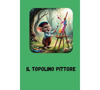 IL TOPOLINO PITTORE: Libro per bambini - Topolino pittore - Fiabe - Fiabe con rime