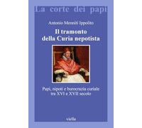 Il Tramonto Della Curia Nepotista: Papi, Nipoti E Burocrazia Curiale Tra XVI E XVII Secolo