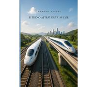 Il treno attraverso i secoli: La storia completa delle ferrovie e della loro evoluzione