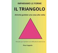 IL TRIANGOLO: Attività guidate una cosa alla volta per bambini con difficoltà di attenzione (IMPARIAMO UNA COSA ALLA VOLTA)