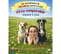 IL TRIO INSEPARABILE: INSIEME E' CASA: 1 (LE AVVENTURE DI MICHELLE, AXEL & KATE)