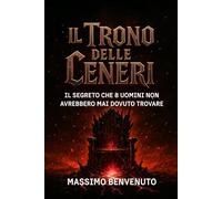 Il Trono Delle Ceneri: Il segreto che 8 uomini non avrebbero mai dovuto trovare