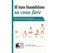 Il tuo bambino sa cosa fare!: Tutto quello che succede nel corpo del tuo bambino mese per mese, e che nessuno ti ha insegnato a riconoscere. (Fino ad ora)