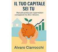 Il tuo capitale sei tu: Più soldi, meno caos: come ritrovare ordine, metodo e libertà finanziaria tra i 36 e i 50 anni (Soldi e Libertà)