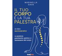 Il tuo corpo è la tua palestra: Un libro teorico pratico su postura, pavimento pelvico e benessere del corpo