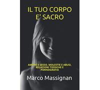 Il tuo corpo è sacro: Amore e sesso, molestie e abusi, relazioni tossiche e pornografia