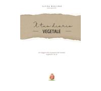 Il tuo diario vegetale: Un viaggio alla riscoperta del mondo vegetale e di sé