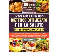 Il tuo libro di cucina dietetico ottimizzato per la salute per principianti: Il semplice protocollo quotidiano per ricablare la tua salute: frenare le ... ispirato dalla dottoressa Emilie Steinbach