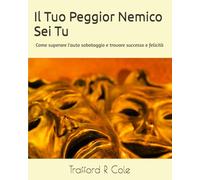 Il Tuo Peggior Nemico Sei Tu: Come superare l'auto sabotaggio e trovare successo e felicità (La ricerca della felicità)