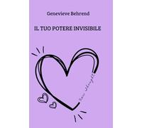 Il tuo potere invisibile: La forza della visualizzazione (New Thought di Giovanna Garbuio)