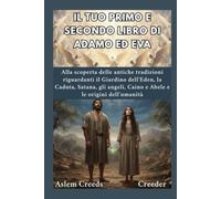 Il tuo primo e secondo libro di Adamo ed Eva: Alla scoperta delle antiche tradizioni riguardanti il Giardino dell'Eden, la Caduta, Satana, gli angeli, Caino e Abele e le origini dell'umanità