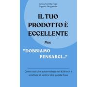 IL TUO PRODOTTO È ECCELLENTE. Ma: "Dobbiamo pensarci…": Come costruire autorevolezza nel B2B Tech e smettere di sentirsi dire questa frase