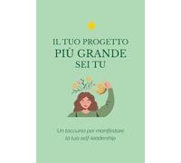 Il tuo progetto piu grande sei tu: Un taccuino motivazionale per coltivare la self-leadership, ascoltarti e realizzare i tuoi obiettivi