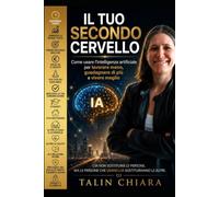 IL TUO SECONDO CERVELLO: COME USARE L'INTELLIGENZA ARTIFICIALE PER LAVORARE MENO, GUADAGNARE DI PIU' E VIVERE MEGLIO