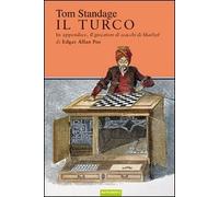 Il turco. La vita e l'epoca del famoso automa giocatore di scacchi del Diciottesimo secolo