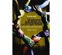 Il valore dell'impresa. Uomini e donne che fanno scuola nel mondo