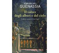 Il valzer degli alberi e del cielo: L'ultimo amore di van gogh