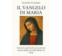 Il Vangelo di Maria: Itinerario spirituale nei momenti salienti della vita della Madre di Gesù