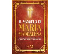 Il Vangelo di Maria Maddalena: Il Testo Apocrifo della Tredicesima Apostola. Il Vangelo della donna che camminò con Cristo