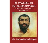 Il Vangelo di Sri Ramakrishna. Versione Integrale: Volume I