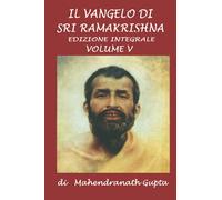 Il Vangelo di Sri Ramakrishna. Versione Integrale: Volume V