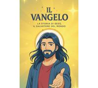 IL VANGELO - LA STORIA DI GESÙ, IL SALVATORE DEL MONDO: Edizione per Giovani e Adulti