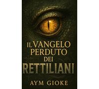 Il VANGELO perduto dei RETTILIANI: 3 (La Biblioteca Proibita dei Rettiliani)
