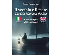 Il Vecchio e il Mare - The Old Man and the Sea: Testo bilingue con frasi parallele - Bilingual parallel text: Italiano - Inglese / Italian - English