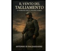 IL VENTO DEL TAGLIAMENTO: Un romanzo della Grande Guerra