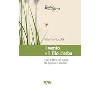 Il vento e il filo d'erba. Con il libro dei salmi, tra poesia e silenzio (Guidati dallo Spirito)