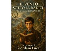 Il Vento sotto le radici: Le Cronache di Oise Vol. III