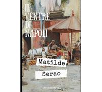 Il ventre di Napoli: Una delle opere più conosciute e apprezzate di Matilde Serao + Piccola biografia e analisi (Classici dimenticati)