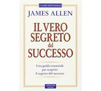 Il vero segreto del successo. Una guida essenziale per scoprire il segreto del sucesso
